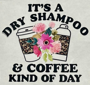 It's A Dry Shampoo And Coffee Kind Of Day