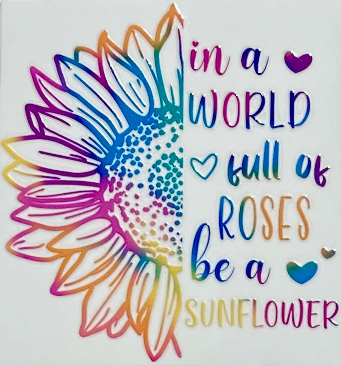 In A World Full Of Roses Be A Sunflower