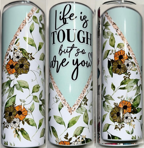 20 oz Tumbler~Life Is Tough But So Are You